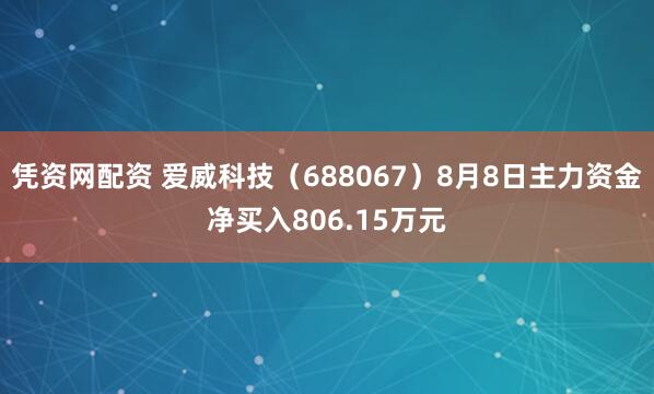 凭资网配资 爱威科技（688067）8月8日主力资金净买入806.15万元